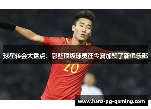 球星转会大盘点：哪些顶级球员在今夏加盟了新俱乐部