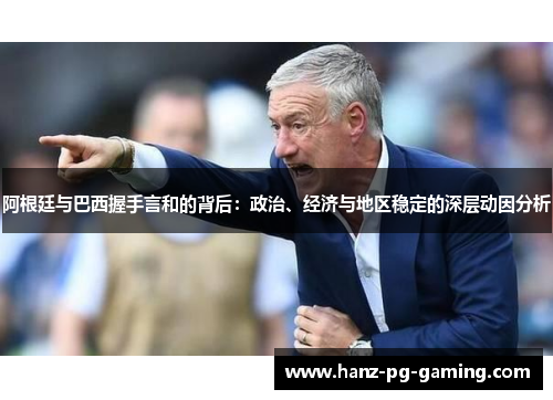 阿根廷与巴西握手言和的背后：政治、经济与地区稳定的深层动因分析