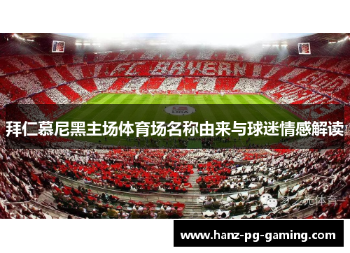 拜仁慕尼黑主场体育场名称由来与球迷情感解读