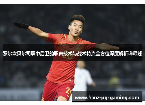 索尔坎贝尔司职中后卫的职责技术与战术特点全方位深度解析详尽述 索尔坎贝尔司职中后卫的职责技术与战术特点全方位深度解析详尽述