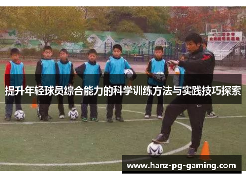 提升年轻球员综合能力的科学训练方法与实践技巧探索