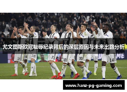 尤文图斯欧冠耻辱纪录背后的深层原因与未来出路分析