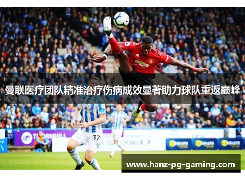 曼联医疗团队精准治疗伤病成效显著助力球队重返巅峰